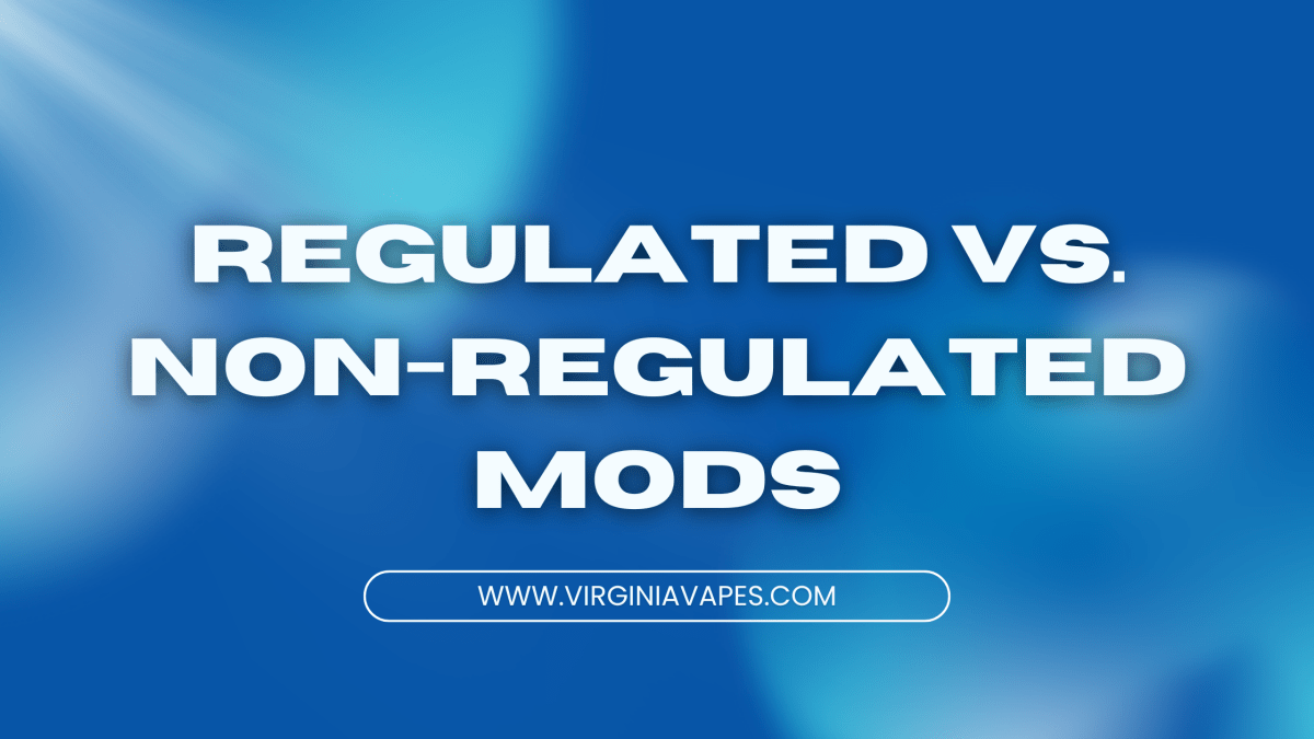 Regulated vs. Non-Regulated Mods—Which is Better for Serious Vapers - Virginia Vapes & Tobacco